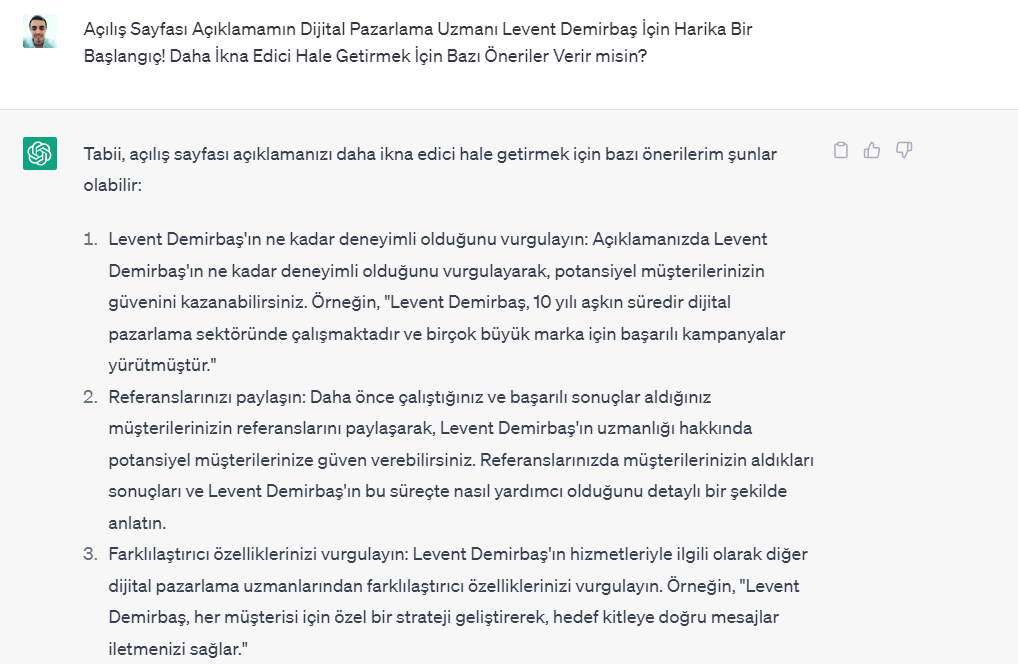 
ChatGPT, metin okuma ve analiz etmede inanılmaz derecede iyidir. Yalnızca dilbilgisi tutarlılığını kontrol etmekle kalmaz, aynı zamanda yazının tonunu ve stilini de yargılar. Geri bildirim almak ve metin yazarlığı içeriğini iyileştirmek için. ChatGPT'nin bu özelliğinden yararlanabilirsiniz.